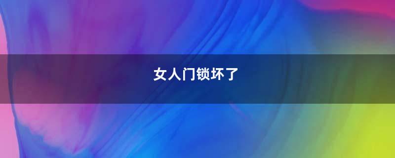 女人门锁坏了