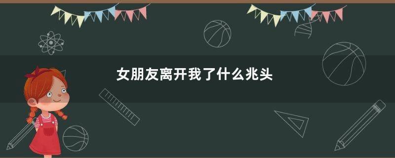 女朋友离开我了什么兆头