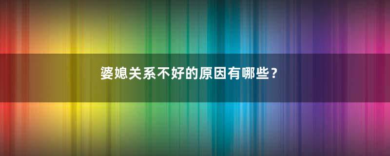 婆媳关系不好的原因有哪些？