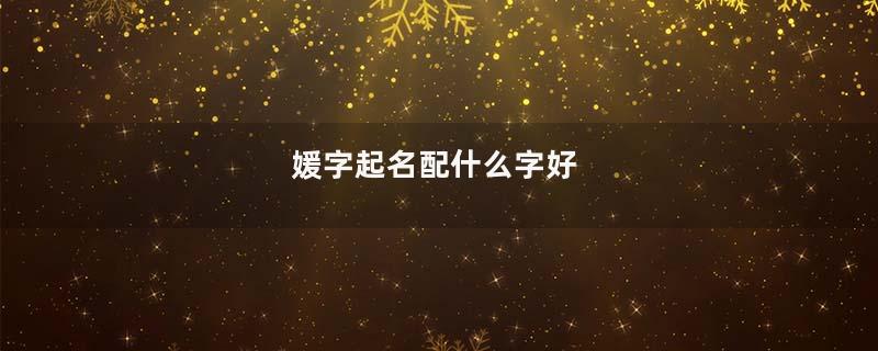 媛字起名配什么字好