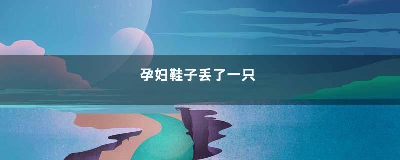 孕妇鞋子丢了一只