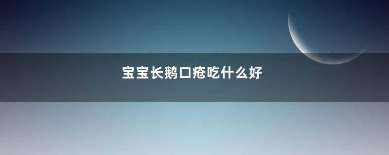 宝宝长鹅口疮吃什么好