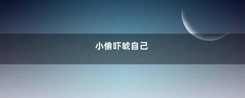 小偷吓唬自己