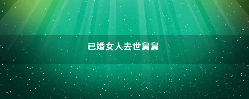 已婚女人去世舅舅