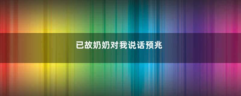 已故奶奶对我说话预兆