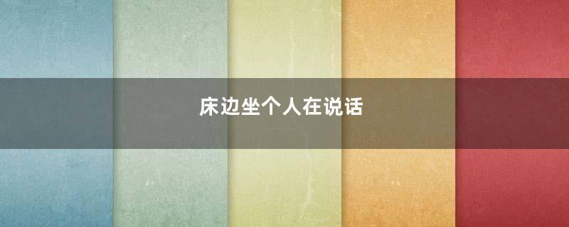 床边坐个人在说话