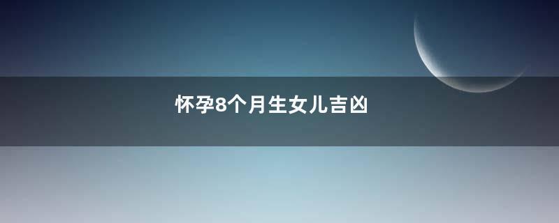 怀孕8个月生女儿吉凶
