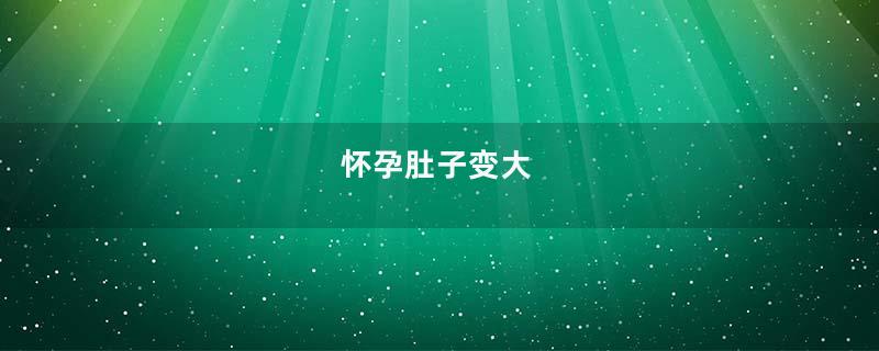 怀孕肚子变大