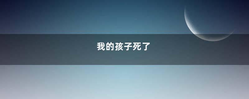 我的孩子死了