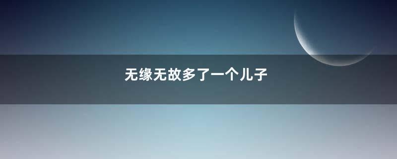 无缘无故多了一个儿子