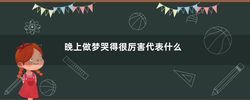 晚上做梦哭得很厉害代表什么
