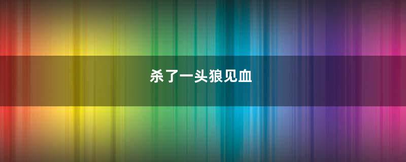 杀了一头狼见血