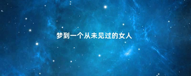 梦到一个从未见过的女人