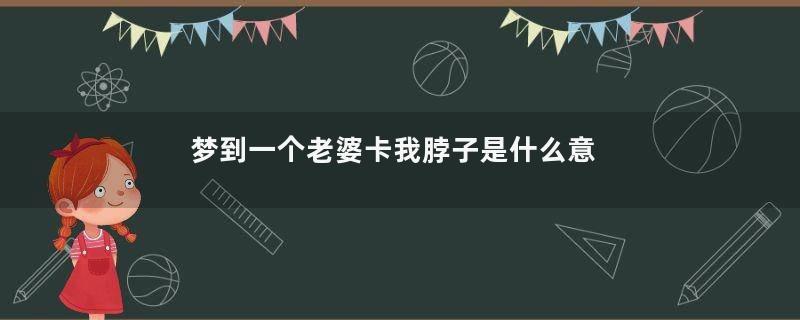 梦到一个老婆卡我脖子是什么意思