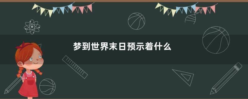 梦到世界末日预示着什么