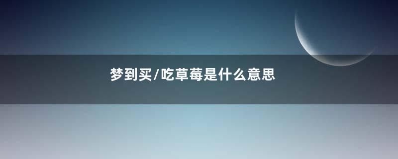 梦到买/吃草莓是什么意思