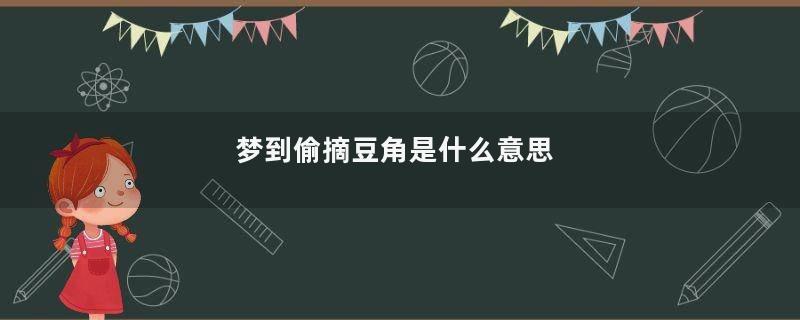 梦到偷摘豆角是什么意思