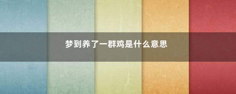 梦到养了一群鸡是什么意思