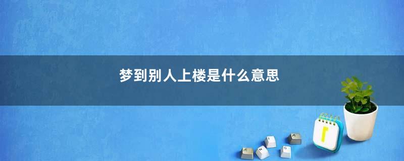 梦到别人上楼是什么意思