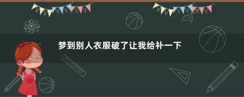 梦到别人衣服破了让我给补一下是什么意思