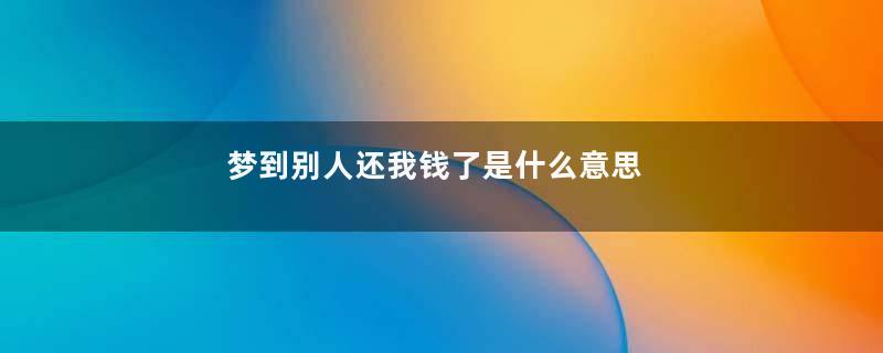梦到别人还我钱了是什么意思