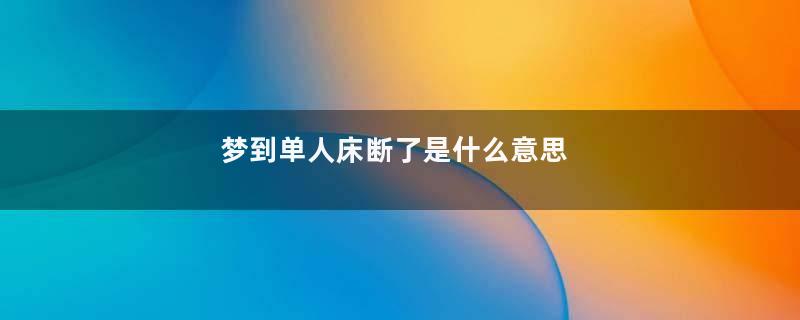 梦到单人床断了是什么意思