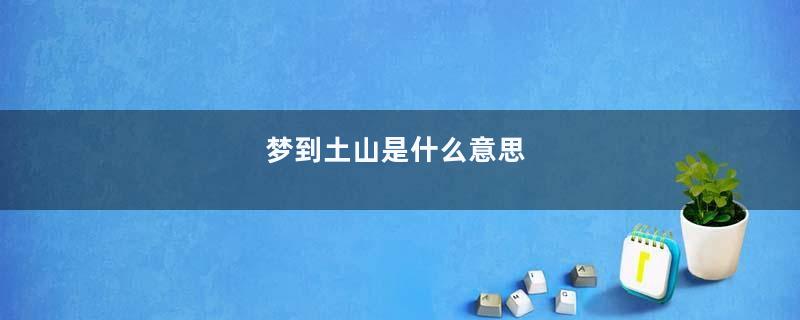 梦到土山是什么意思