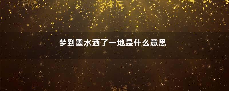 梦到墨水洒了一地是什么意思