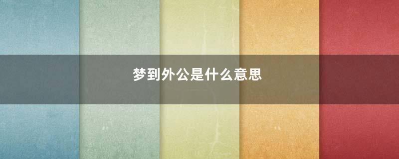 梦到外公是什么意思