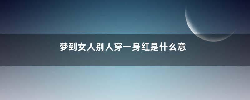 梦到女人别人穿一身红是什么意思