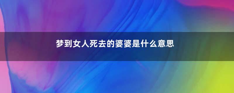 梦到女人死去的婆婆是什么意思