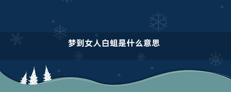 梦到女人白蛆是什么意思