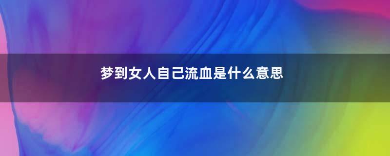 梦到女人自己流血是什么意思