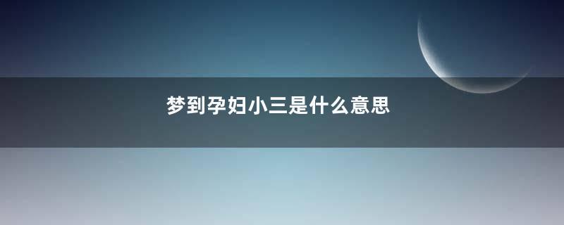 梦到孕妇小三是什么意思