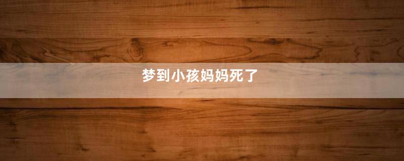 梦到小孩妈妈死了