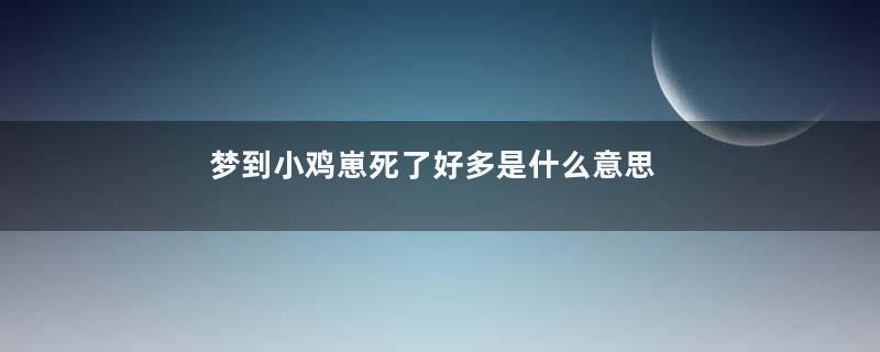 梦到小鸡崽死了好多是什么意思