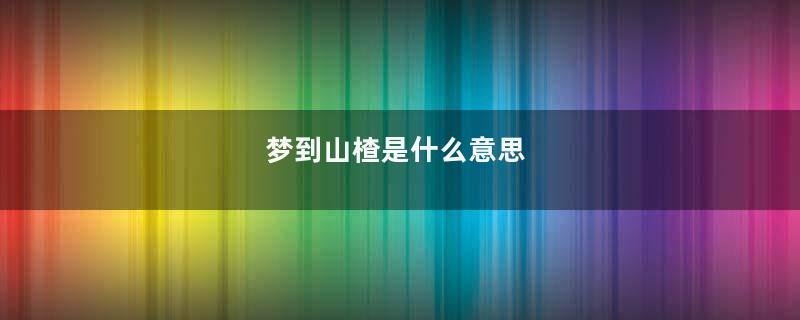 梦到山楂是什么意思
