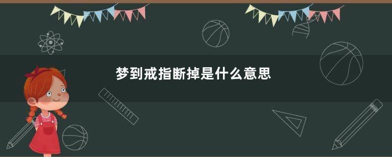 梦到戒指断掉是什么意思