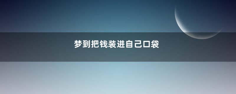 梦到把钱装进自己口袋