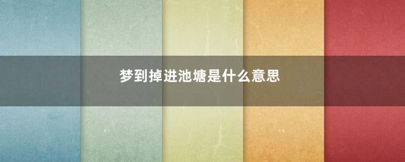 梦到掉进池塘是什么意思