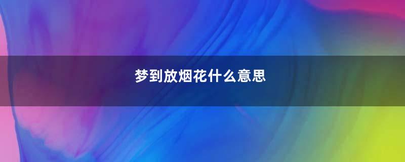 梦到放烟花什么意思