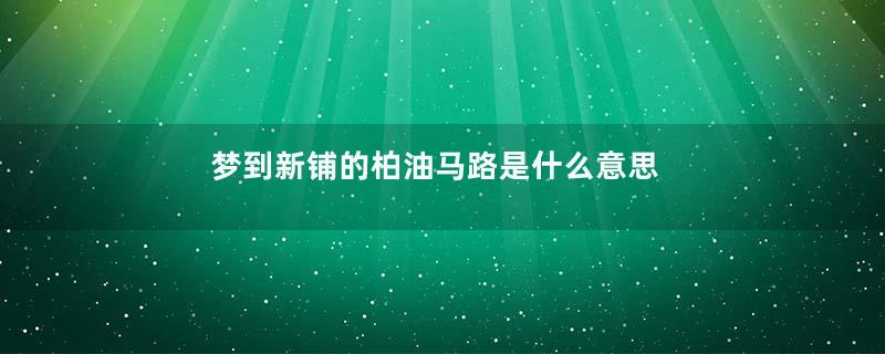梦到新铺的柏油马路是什么意思