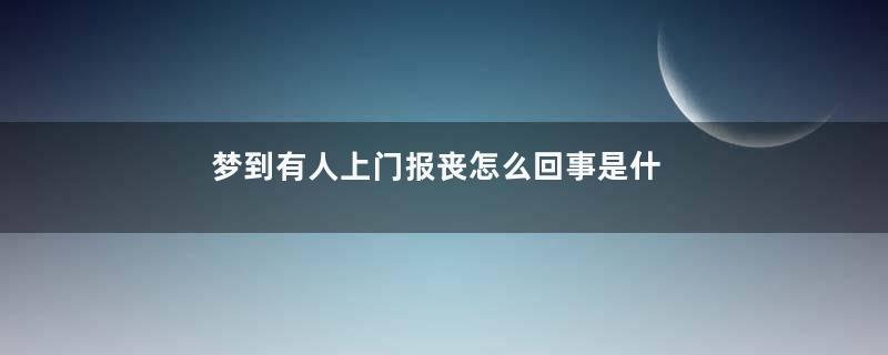 梦到有人上门报丧怎么回事是什么意思