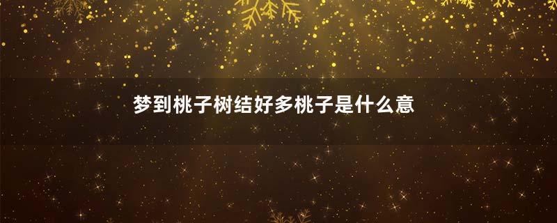梦到桃子树结好多桃子是什么意思