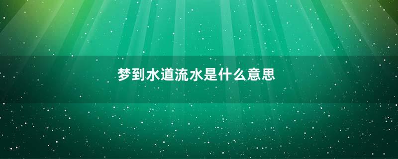 梦到水道流水是什么意思