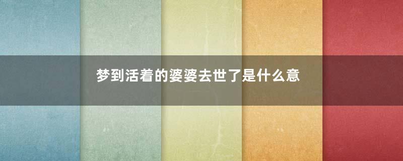 梦到活着的婆婆去世了是什么意思