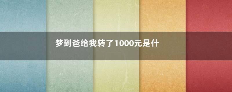 梦到爸给我转了1000元是什么意思