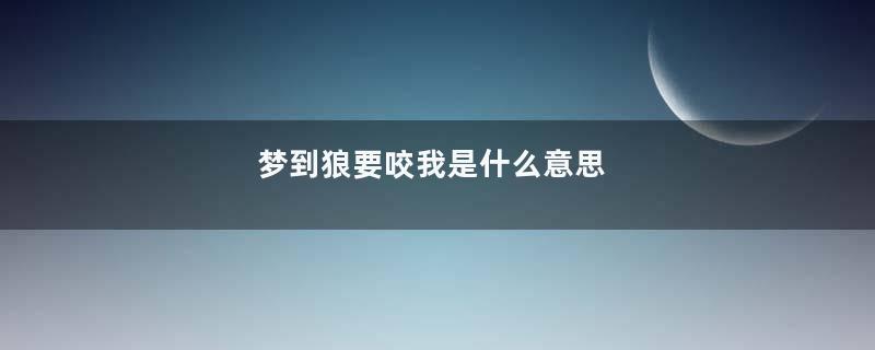 梦到狼要咬我是什么意思
