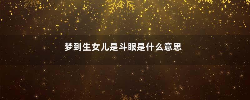 梦到生女儿是斗眼是什么意思