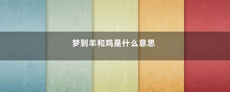 梦到羊和鸡是什么意思